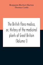 The British Flora Medica, Or, History Of The Medicinal Plants Of Great Britain (Volume I) 