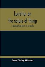 Lucretius On The Nature Of Things; A Philosophical Poem In Six Books 