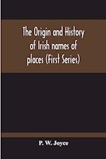 The Origin And History Of Irish Names Of Places (First Series) 