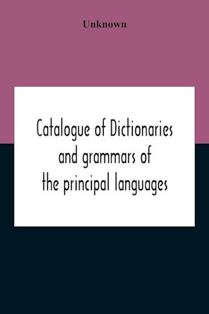 Catalogue Of Dictionaries And Grammars Of The Principal Languages And Dialects Of The World; A Guide For Students And Booksellers