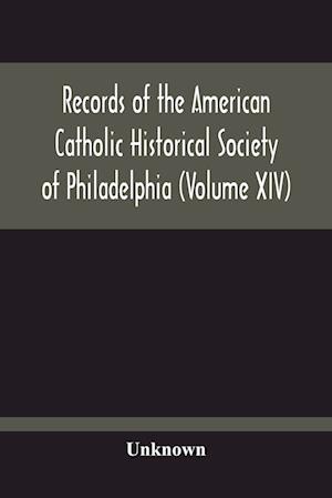 Records Of The American Catholic Historical Society Of Philadelphia (Volume Xiv)