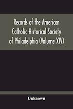 Records Of The American Catholic Historical Society Of Philadelphia (Volume Xiv) 