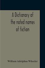 A Dictionary Of The Noted Names Of Fiction; Including Also Familiar Pseudonyms, Surnames, Bestowed On Eminent Men, And Analogus Popular Appellations Often Referred To In Literature And Conversation