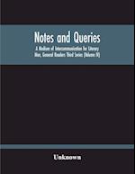 Notes And Queries; A Medium Of Intercommunication For Literary Men, General Readers Third Series (Volume Iv) 