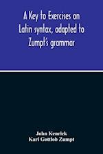 A Key To Exercises On Latin Syntax, Adapted To Zumpt'S Grammar; To Which Are Added Extracts From The Writings Of Muretus 