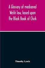 A Glossary Of Mediaeval Welsh Law, Based Upon The Black Book Of Chirk 