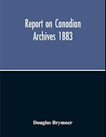 Report On Canadian Archives 1883 