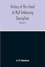 History Of The Island Of Mull Embracing Description, Climate, Geology, Flora, Fauna, Antiquities, Folk Lore, Superstitutions, Traditions, With An Account Of Its Inhabitants, Together With A Narrative Of Iona, The Sacred Isle (Volume I)