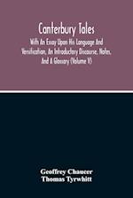Canterbury Tales; With An Essay Upon His Language And Versification, An Introductory Discourse, Notes, And A Glossary (Volume V) 