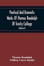 Poetical And Dramatic Works Of Thomas Randolph Of Trinity College, Combridge Now First Collected And Edited From The Early Copies And From Mss. With Some Account Of The Author And Occasional Notes (Volume I)