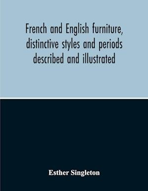 French And English Furniture, Distinctive Styles And Periods Described And Illustrated