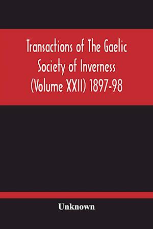 Transactions Of The Gaelic Society Of Inverness (Volume Xxii) 1897-98