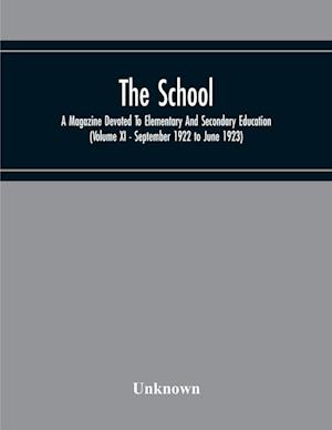 The School; A Magazine Devoted To Elementary And Secondary Education (Volume Xi - September 1922 To June 1923)