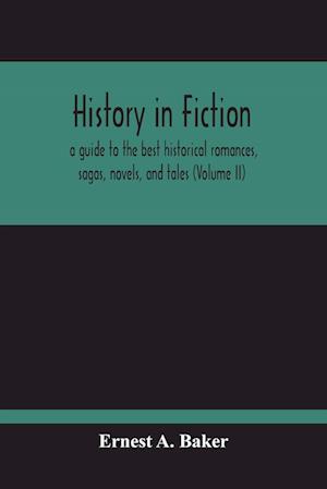 History In Fiction; A Guide To The Best Historical Romances, Sagas, Novels, And Tales (Volume Ii)