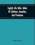 English Life Table. Tables Of Lifetimes, Annuities, And Premiums 