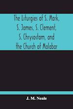 The Liturgies Of S. Mark, S. James, S. Clement, S. Chrysostom, And The Church Of Malabar; Translated, With Introduction And Appendices 