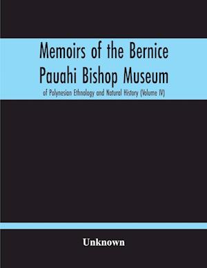 Memoirs Of The Bernice Pauahi Bishop Museum Of Polynesian Ethnology And Natural History (Volume Iv)