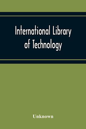 International Library Of Technology A Series Of Textbooks For Persons Engaged In Engineering Professions, Trades, And Vocational Occupations Or For Those Who Desire Information Concerning Them. Geometrical Drawing, Projection Drawing, Freehand And Ornamen