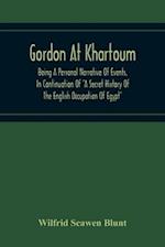 Gordon At Khartoum; Being A Personal Narrative Of Events, In Continuation Of "A Secret History Of The English Occupation Of Egypt" 