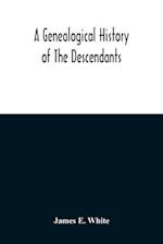 A Genealogical History Of The Descendants Of Peter White Of New Jersey, From 1670, And Of William White And Deborah Tilton His Wife, Loyalists 