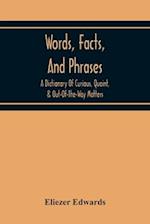 Words, Facts, And Phrases; A Dictionary Of Curious, Quaint, & Out-Of-The-Way Matters 