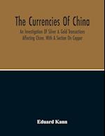 The Currencies Of China; An Investigation Of Silver & Gold Transactions Affecting China. With A Section On Copper 