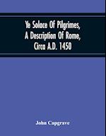 Ye Solace Of Pilgrimes, A Description Of Rome, Circa A.D. 1450, With A Frontispiece Illusrating The Author'S Handwriting 