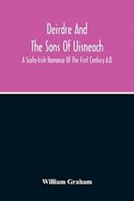 Deirdre And The Sons Of Uisneach; A Scoto-Irish Romance Of The First Century A.D 