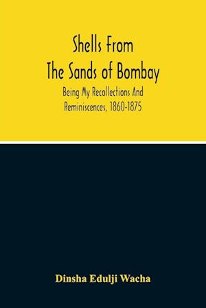 Shells From The Sands Of Bombay; Being My Recollections And Reminiscences, 1860-1875