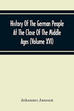 History Of The German People At The Close Of The Middle Ages (Volume Xvi) General Moral And Religious Corruption-Imperial Legislation Against Witchcraft-Witch Persecution From The Time Of The Church Schism To The Last Third Of The Sixteenth Century