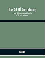 The Art Of Caricaturing. A Series Of Lessons Covering All Branches Of The Art Of Caricaturing 