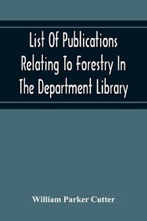 List Of Publications Relating To Forestry In The Department Library. Prepared Under The Direction Of The Librarian