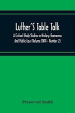 Luther'S Table Talk, A Critical Study Studies In History, Economics And Public Law (Volume Xxvi - Number 2) 