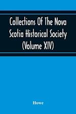 Collections Of The Nova Scotia Historical Society (Volume Xiv) "Wise Nation Preserves Its Records, Gathers Up Its Muniments, Decorates The Tombs Of Its Illustrious Dead, Repairs Its Great Public Structures, And Fosters National Pride And Love Of Country,