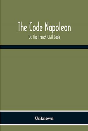 The Code Napoleon; Or, The French Civil Code