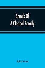 Annals Of A Clerical Family, Being Some Account Of The Family And Descendants Of William Venn, Vicar Of Otterton, Devon, 1600-1621 