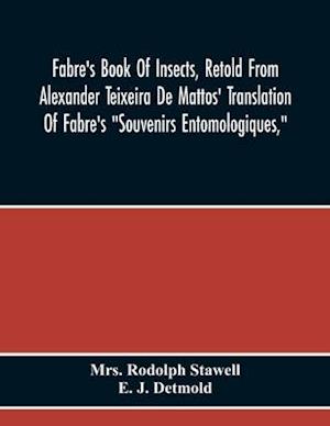 Fabre'S Book Of Insects, Retold From Alexander Teixeira De Mattos' Translation Of Fabre'S "Souvenirs Entomologiques,"