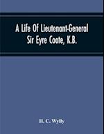 A Life Of Lieutenant-General Sir Eyre Coote, K.B. 