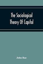The Sociological Theory Of Capital; Being A Complete Reprint Of The New Principles Of Political Economy, 1834