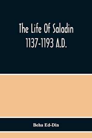 The Life Of Saladin 1137-1193 A.D.