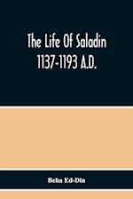 The Life Of Saladin 1137-1193 A.D. 