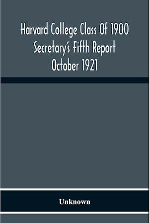 Harvard College Class Of 1900 Secretary'S Fifth Report October 1921