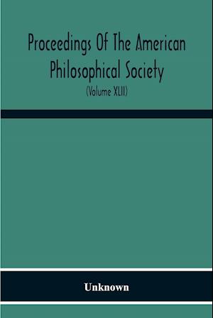 Proceedings Of The American Philosophical Society; Held At Philadelphia For Promoting Useful Knowledge (Volume Xlii)