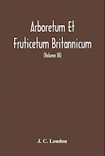 Arboretum Et Fruticetum Britannicum, Or