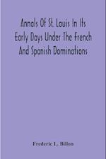 Annals Of St. Louis In Its Early Days Under The French And Spanish Dominations 