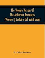 The Vulgate Version Of The Arthurian Romances (Volume I) Lestoire Del Saint Graal 