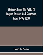 Abstracts From The Wills Of English Printers And Stationers, From 1492-1630 