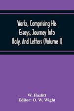 Works, Comprising His Essays, Journey Into Italy, And Letters, With Notes From All The Commentators, Biographical And Bibliographical Notices, Etc (Volume I)