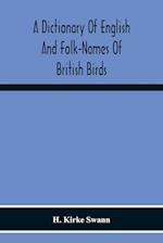 A Dictionary Of English And Folk-Names Of British Birds; With Their History, Meaning, And First Usage, And The Folk-Lore, Weather-Lore, Legends, Etc., Relating To The More Familiar Species