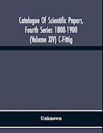 Catalogue Of Scientific Papers, Fourth Series 1800-1900 (Volume Xiv) C-Fittig 